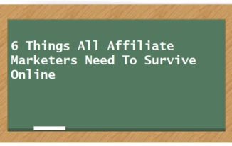 6 Things All Affiliate Marketers Need To Survive Online