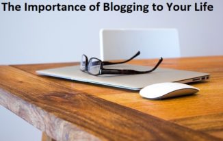 The Importance of Blogging to Your Life