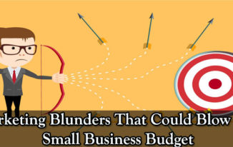 5 Marketing Blunders That Could Blow Your Small Business Budget