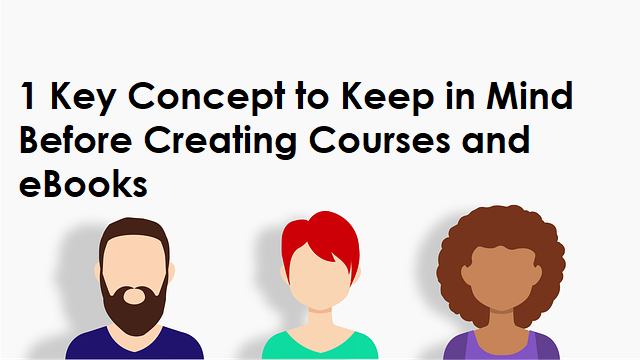 1 Key Concept to Keep in Mind Before Creating Courses and eBooks