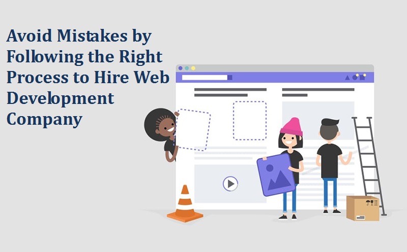 Avoid Mistakes by Following the Right Process to Hire Web Development Company