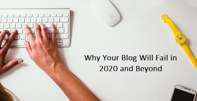 Why Your Blog Will Fail in 2020 and Beyond