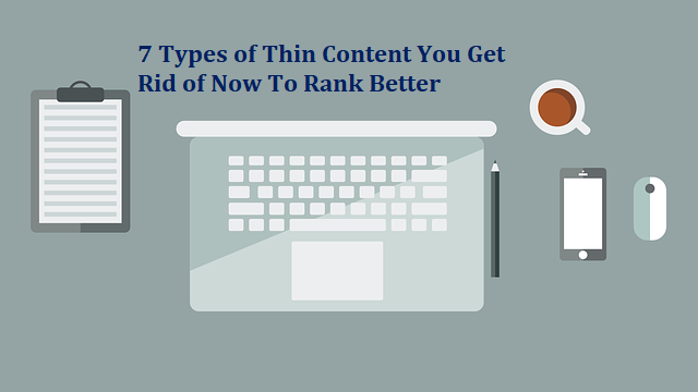 7 Types of Thin Content You Get Rid of Now To Rank Better