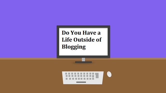 Do You Have a Life Outside of Blogging